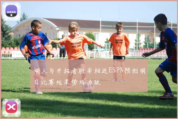 湖人与开拓者胜率相近ESPN预测明日比赛结果势均力敌