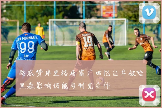 路威赞库里格局宽广回忆当年被哈里森影响仍能与耐克合作