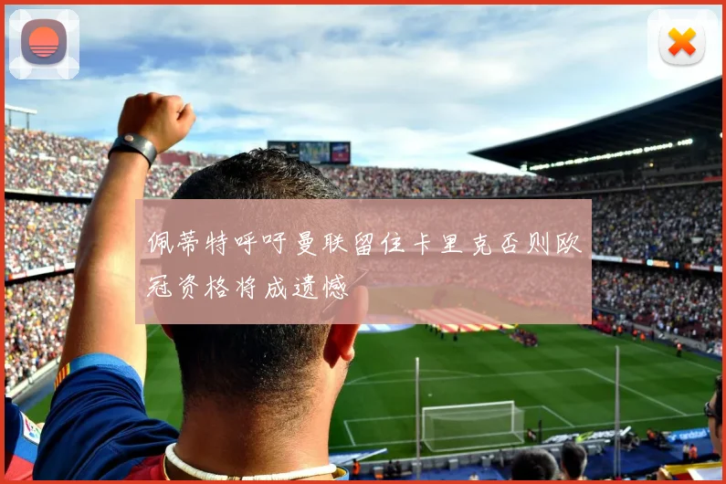 佩蒂特呼吁曼联留住卡里克否则欧冠资格将成遗憾